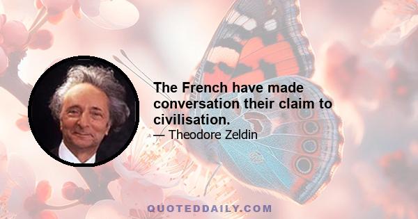 The French have made conversation their claim to civilisation.