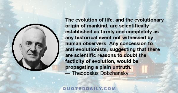 The evolution of life, and the evolutionary origin of mankind, are scientifically established as firmly and completely as any historical event not witnessed by human observers. Any concession to anti-evolutionists,