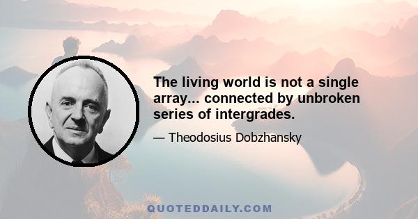 The living world is not a single array... connected by unbroken series of intergrades.