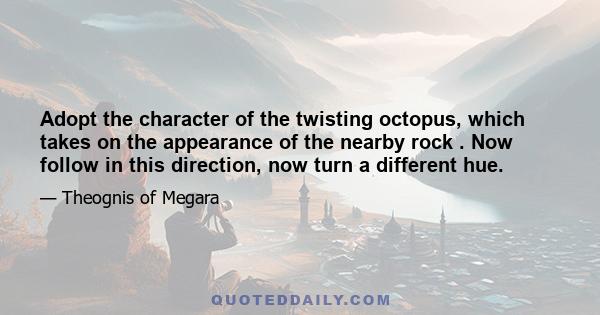 Adopt the character of the twisting octopus, which takes on the appearance of the nearby rock . Now follow in this direction, now turn a different hue.