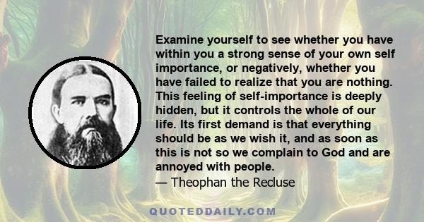 Examine yourself to see whether you have within you a strong sense of your own self importance, or negatively, whether you have failed to realize that you are nothing. This feeling of self-importance is deeply hidden,