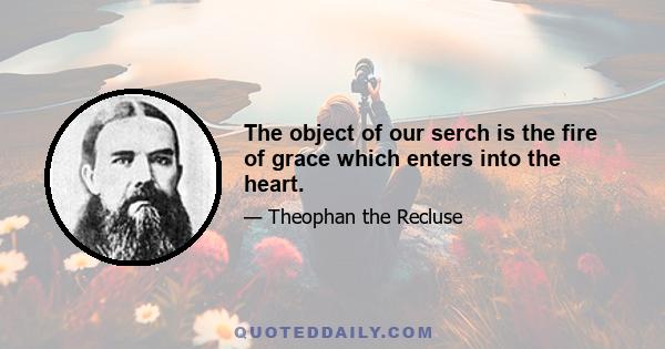 The object of our serch is the fire of grace which enters into the heart.