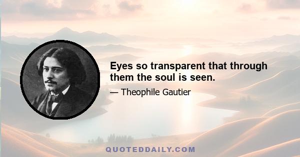 Eyes so transparent that through them the soul is seen.