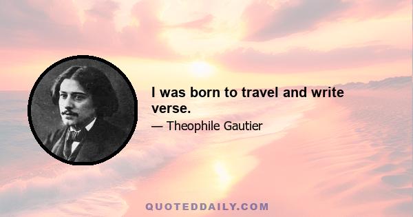 I was born to travel and write verse.