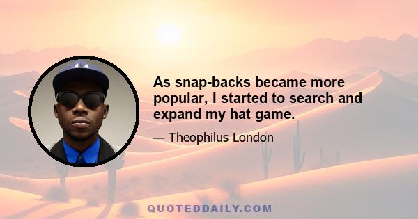 As snap-backs became more popular, I started to search and expand my hat game.