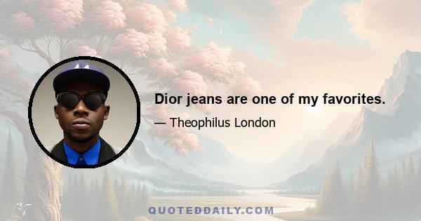 Dior jeans are one of my favorites.