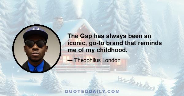 The Gap has always been an iconic, go-to brand that reminds me of my childhood.