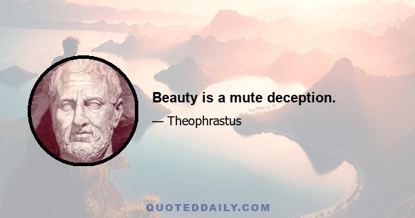 Beauty is a mute deception.