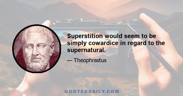 Superstition would seem to be simply cowardice in regard to the supernatural.