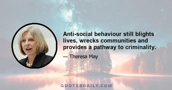 Anti-social behaviour still blights lives, wrecks communities and provides a pathway to criminality.