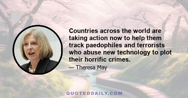 Countries across the world are taking action now to help them track paedophiles and terrorists who abuse new technology to plot their horrific crimes.