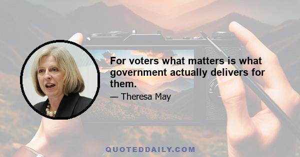 For voters what matters is what government actually delivers for them.