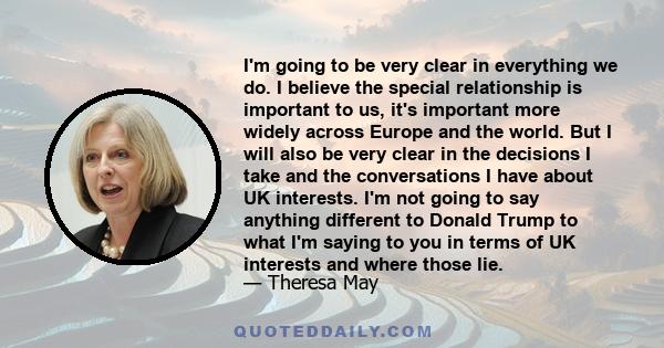 I'm going to be very clear in everything we do. I believe the special relationship is important to us, it's important more widely across Europe and the world. But I will also be very clear in the decisions I take and