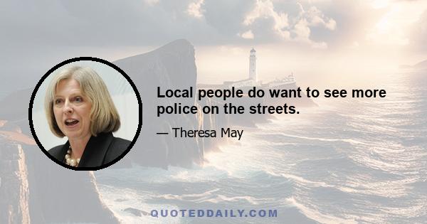 Local people do want to see more police on the streets.