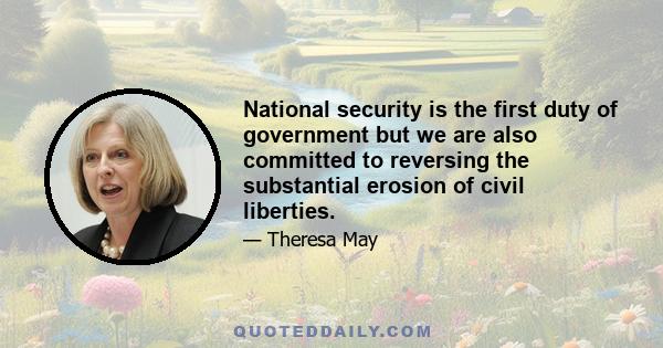 National security is the first duty of government but we are also committed to reversing the substantial erosion of civil liberties.