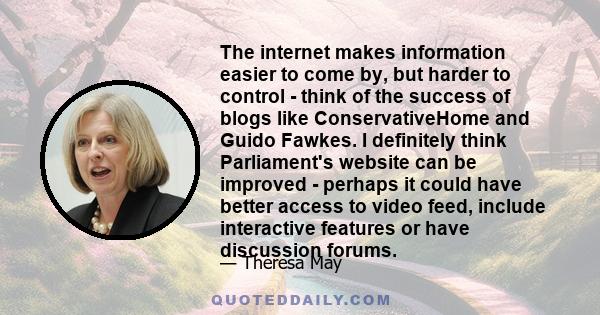 The internet makes information easier to come by, but harder to control - think of the success of blogs like ConservativeHome and Guido Fawkes. I definitely think Parliament's website can be improved - perhaps it could