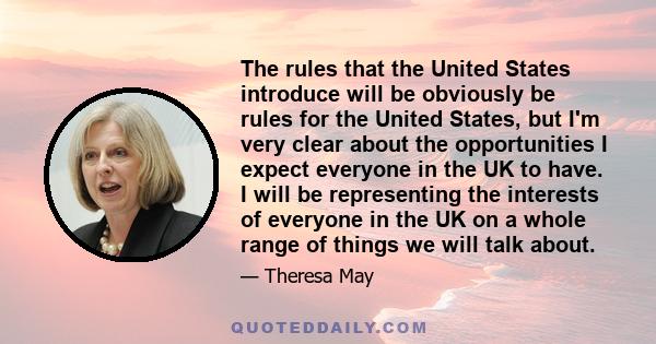 The rules that the United States introduce will be obviously be rules for the United States, but I'm very clear about the opportunities I expect everyone in the UK to have. I will be representing the interests of