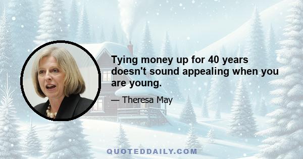 Tying money up for 40 years doesn't sound appealing when you are young.