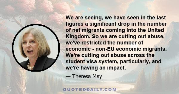 We are seeing, we have seen in the last figures a significant drop in the number of net migrants coming into the United Kingdom. So we are cutting out abuse, we've restricted the number of economic - non-EU economic