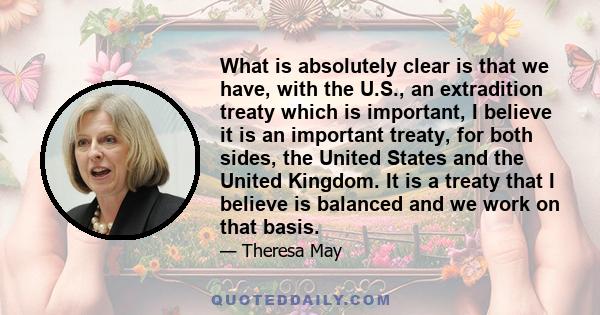 What is absolutely clear is that we have, with the U.S., an extradition treaty which is important, I believe it is an important treaty, for both sides, the United States and the United Kingdom. It is a treaty that I