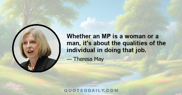 Whether an MP is a woman or a man, it's about the qualities of the individual in doing that job.