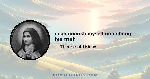 i can nourish myself on nothing but truth