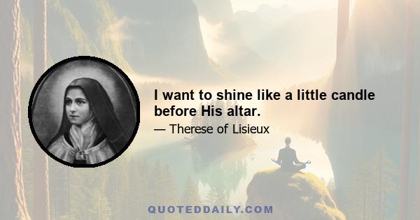 I want to shine like a little candle before His altar.