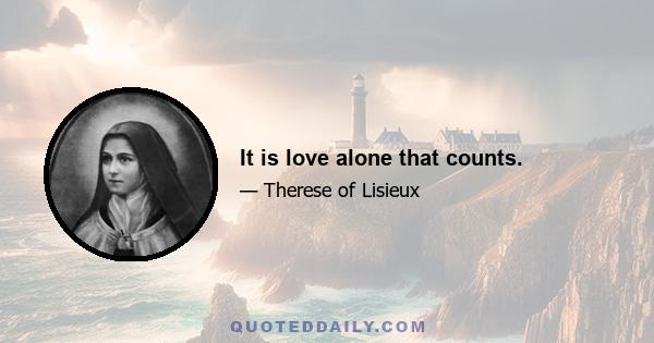 It is love alone that counts.