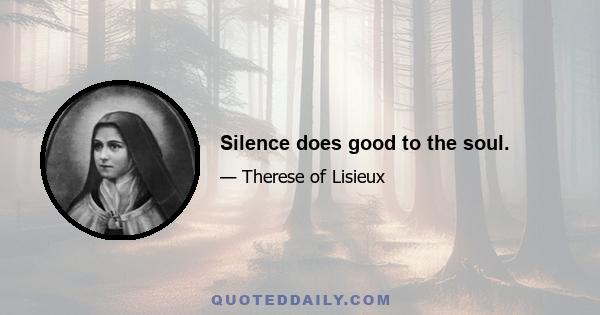 Silence does good to the soul.