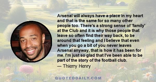 Arsenal will always have a place in my heart and that is the same for so many other people too. There's a strong sense of 'family' at the Club and it is why those people that leave so often find their way back, to be