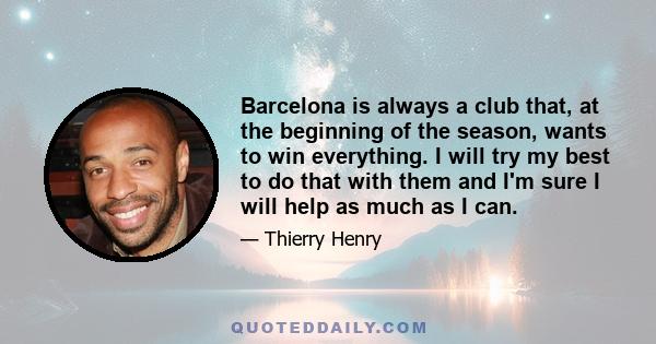 Barcelona is always a club that, at the beginning of the season, wants to win everything. I will try my best to do that with them and I'm sure I will help as much as I can.