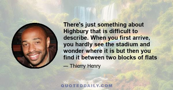 There's just something about Highbury that is difficult to describe. When you first arrive, you hardly see the stadium and wonder where it is but then you find it between two blocks of flats