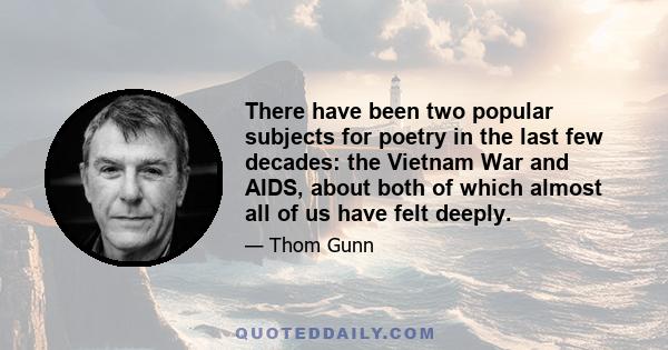 There have been two popular subjects for poetry in the last few decades: the Vietnam War and AIDS, about both of which almost all of us have felt deeply.