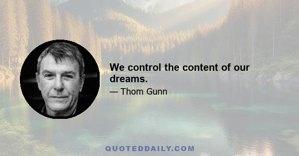 We control the content of our dreams.