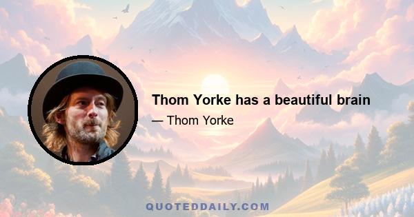 Thom Yorke has a beautiful brain