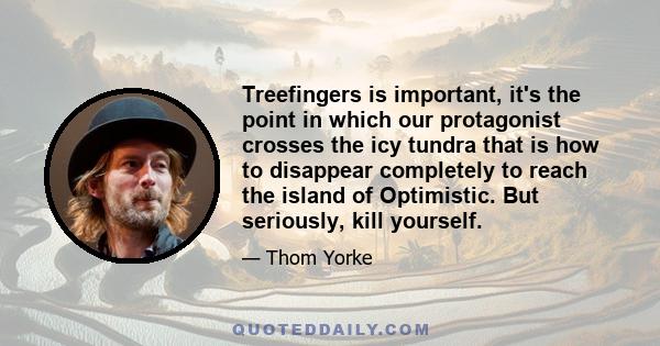 Treefingers is important, it's the point in which our protagonist crosses the icy tundra that is how to disappear completely to reach the island of Optimistic. But seriously, kill yourself.