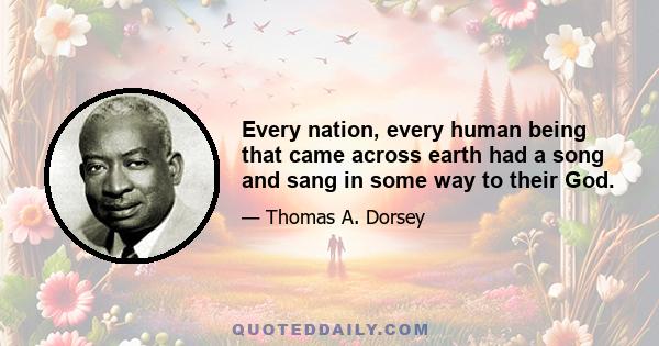 Every nation, every human being that came across earth had a song and sang in some way to their God.