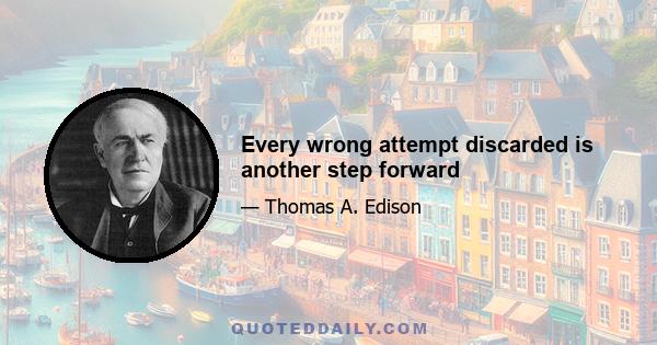 Every wrong attempt discarded is another step forward