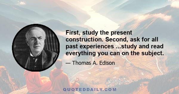 First, study the present construction. Second, ask for all past experiences ...study and read everything you can on the subject.