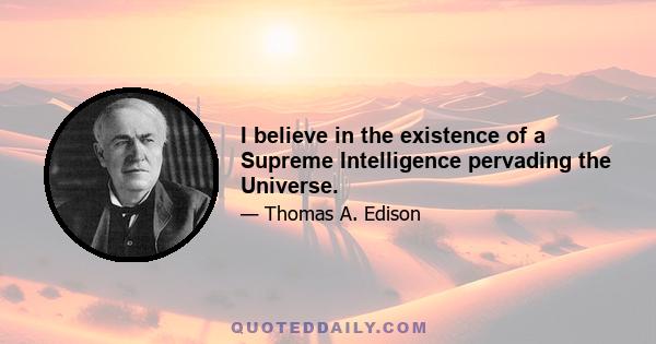 I believe in the existence of a Supreme Intelligence pervading the Universe.