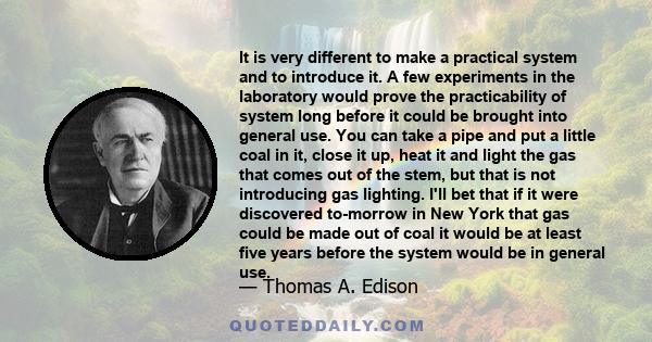 It is very different to make a practical system and to introduce it. A few experiments in the laboratory would prove the practicability of system long before it could be brought into general use. You can take a pipe and 