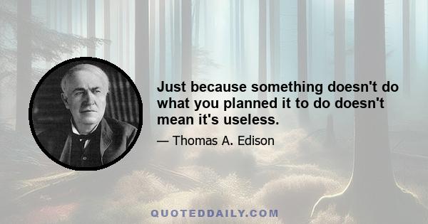 Just because something doesn't do what you planned it to do doesn't mean it's useless.