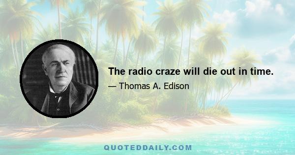 The radio craze will die out in time.