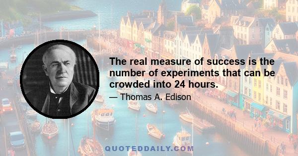 The real measure of success is the number of experiments that can be crowded into 24 hours.