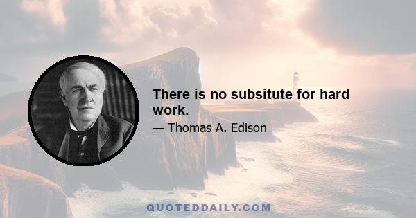 There is no subsitute for hard work.