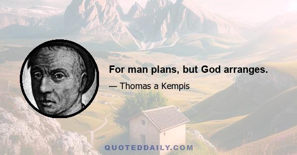 For man plans, but God arranges.