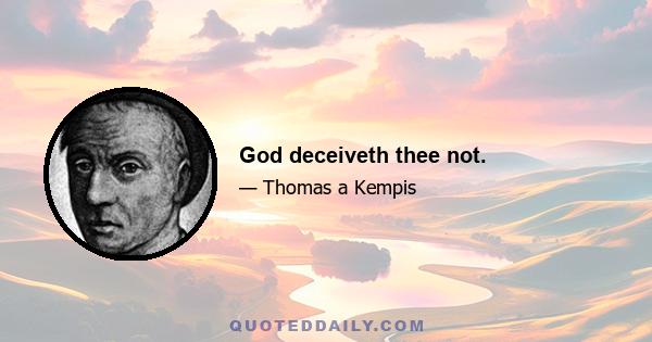 God deceiveth thee not.