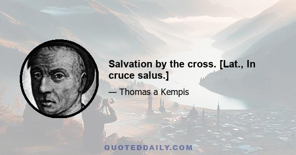 Salvation by the cross. [Lat., In cruce salus.]