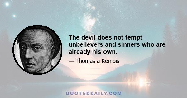 The devil does not tempt unbelievers and sinners who are already his own.