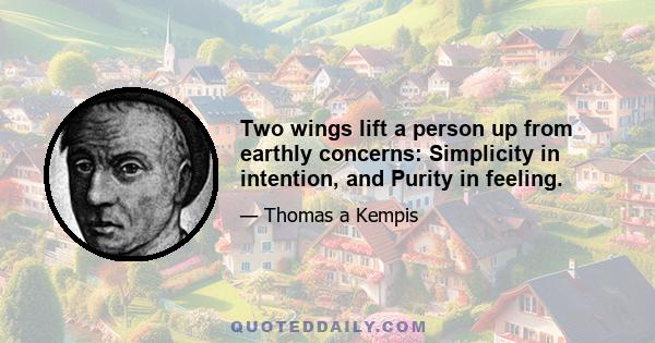 Two wings lift a person up from earthly concerns: Simplicity in intention, and Purity in feeling.